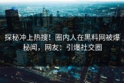探秘冲上热搜！圈内人在黑料网被爆秘闻，网友：引爆社交圈
