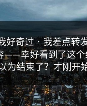 我承认我好奇过 · 我差点转发91爆料相关内容——幸好看到了这个细节 - 你以为结束了？才刚开始