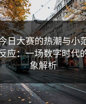 91爆料今日大赛的热潮与小范围改版的连锁反应：一场数字时代的社会现象解析