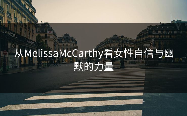 从MelissaMcCarthy看女性自信与幽默的力量